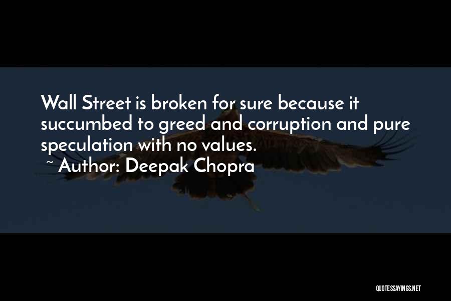 Deepak Chopra Quotes: Wall Street Is Broken For Sure Because It Succumbed To Greed And Corruption And Pure Speculation With No Values.