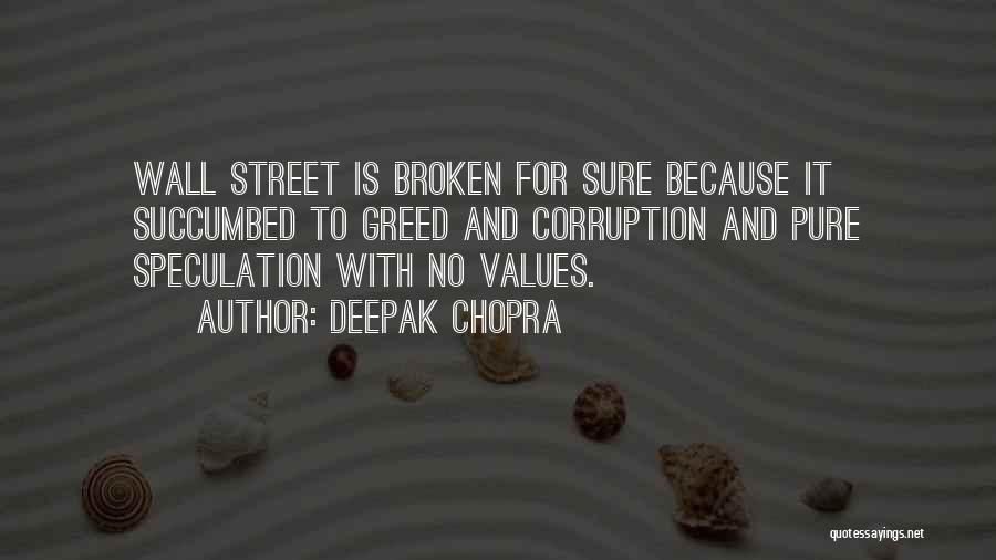 Deepak Chopra Quotes: Wall Street Is Broken For Sure Because It Succumbed To Greed And Corruption And Pure Speculation With No Values.