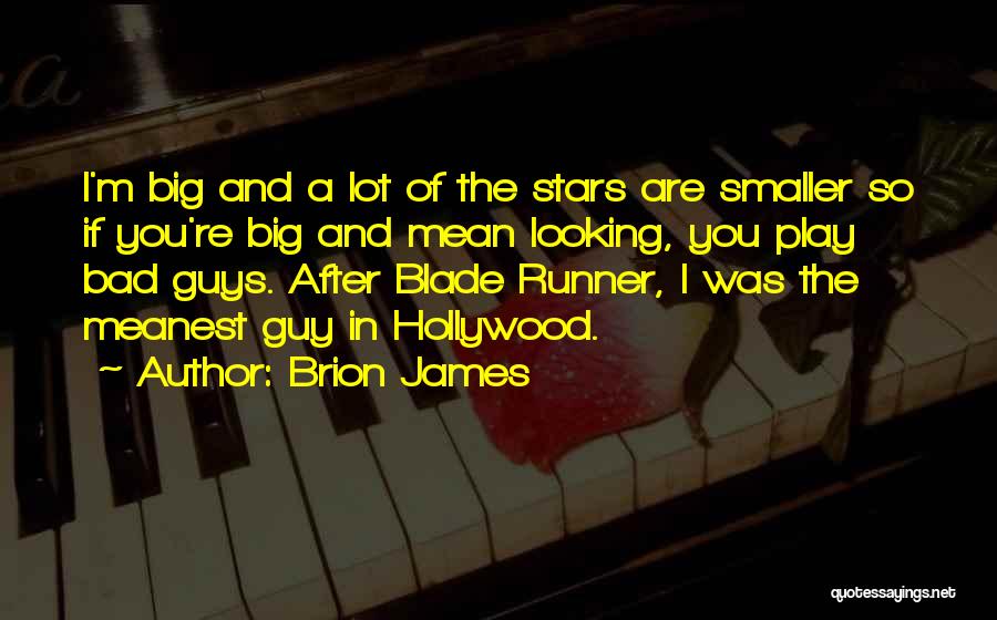 Brion James Quotes: I'm Big And A Lot Of The Stars Are Smaller So If You're Big And Mean Looking, You Play Bad