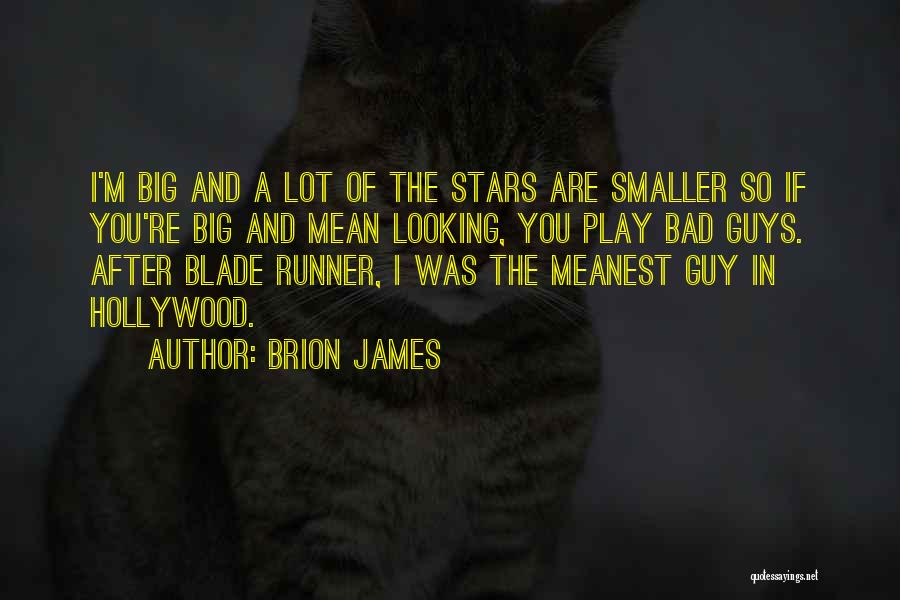 Brion James Quotes: I'm Big And A Lot Of The Stars Are Smaller So If You're Big And Mean Looking, You Play Bad