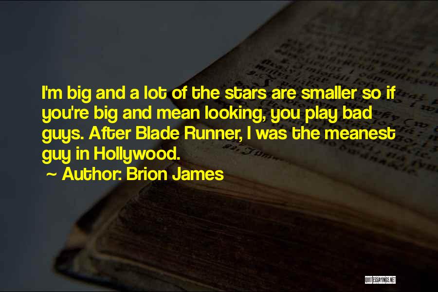 Brion James Quotes: I'm Big And A Lot Of The Stars Are Smaller So If You're Big And Mean Looking, You Play Bad