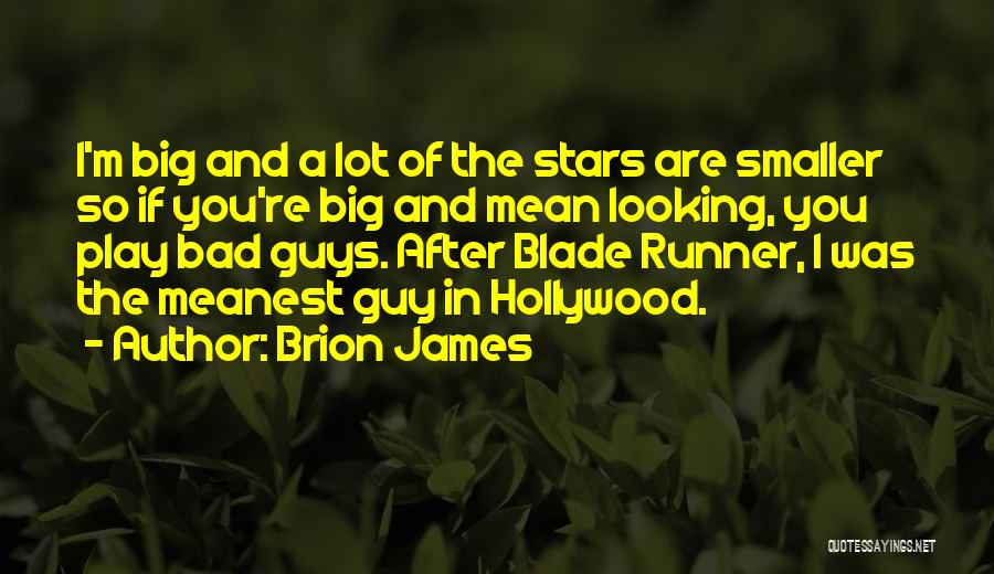 Brion James Quotes: I'm Big And A Lot Of The Stars Are Smaller So If You're Big And Mean Looking, You Play Bad