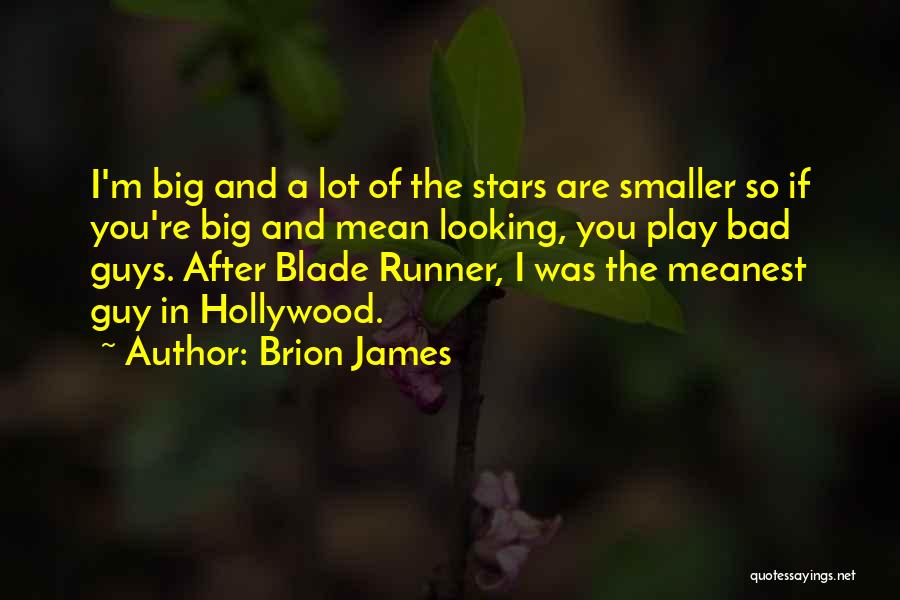Brion James Quotes: I'm Big And A Lot Of The Stars Are Smaller So If You're Big And Mean Looking, You Play Bad
