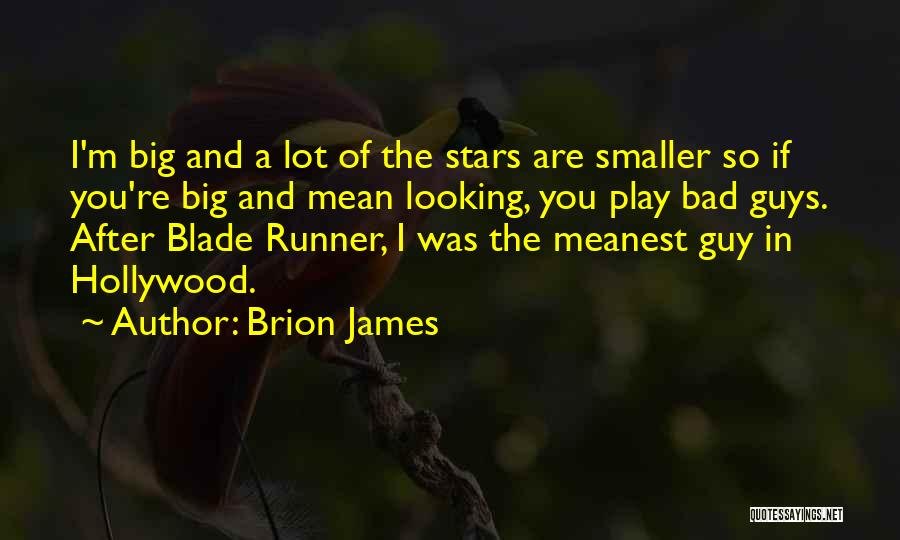 Brion James Quotes: I'm Big And A Lot Of The Stars Are Smaller So If You're Big And Mean Looking, You Play Bad