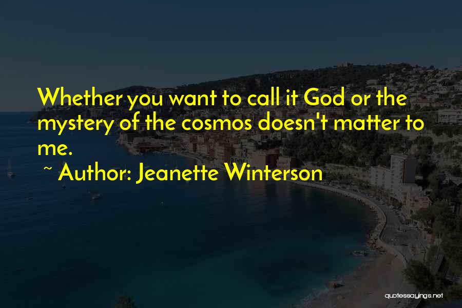 Jeanette Winterson Quotes: Whether You Want To Call It God Or The Mystery Of The Cosmos Doesn't Matter To Me.