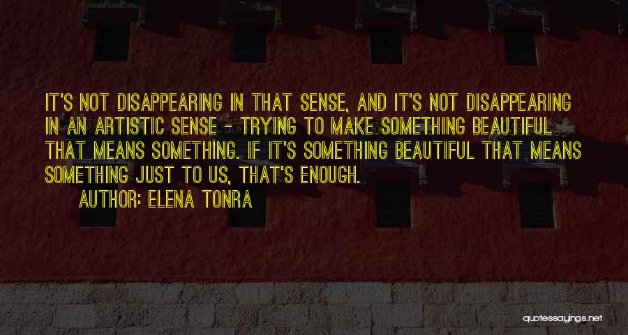 Elena Tonra Quotes: It's Not Disappearing In That Sense, And It's Not Disappearing In An Artistic Sense - Trying To Make Something Beautiful