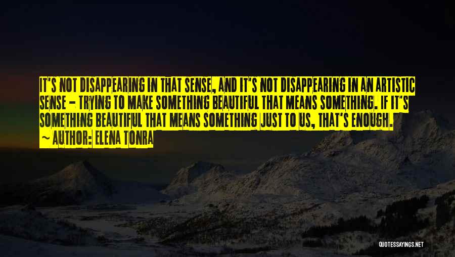 Elena Tonra Quotes: It's Not Disappearing In That Sense, And It's Not Disappearing In An Artistic Sense - Trying To Make Something Beautiful