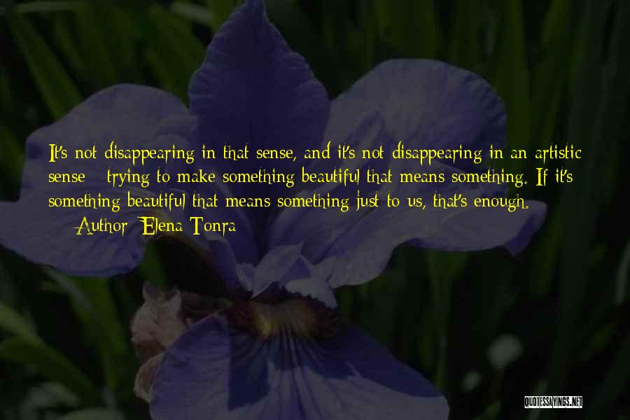 Elena Tonra Quotes: It's Not Disappearing In That Sense, And It's Not Disappearing In An Artistic Sense - Trying To Make Something Beautiful