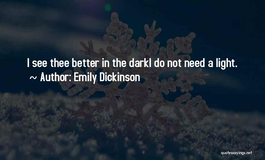 Emily Dickinson Quotes: I See Thee Better In The Darki Do Not Need A Light.