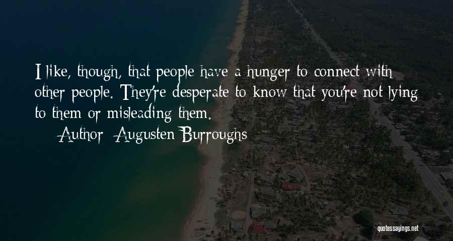 Augusten Burroughs Quotes: I Like, Though, That People Have A Hunger To Connect With Other People. They're Desperate To Know That You're Not