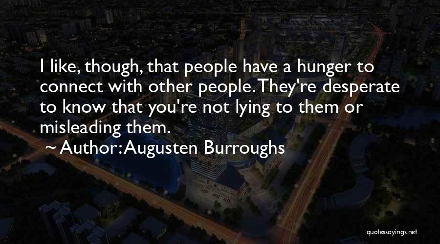 Augusten Burroughs Quotes: I Like, Though, That People Have A Hunger To Connect With Other People. They're Desperate To Know That You're Not