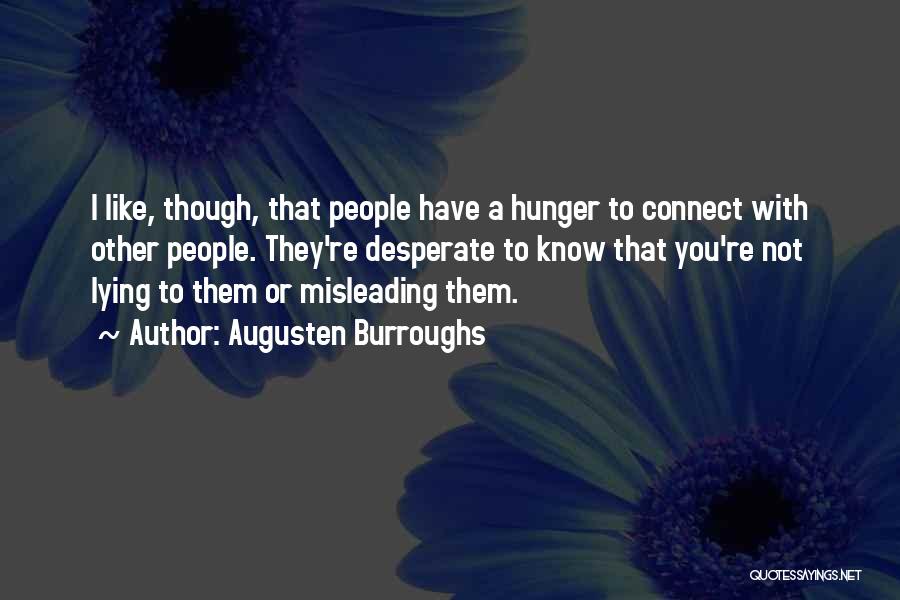 Augusten Burroughs Quotes: I Like, Though, That People Have A Hunger To Connect With Other People. They're Desperate To Know That You're Not