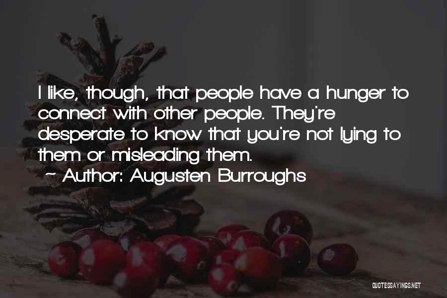 Augusten Burroughs Quotes: I Like, Though, That People Have A Hunger To Connect With Other People. They're Desperate To Know That You're Not