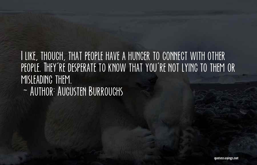 Augusten Burroughs Quotes: I Like, Though, That People Have A Hunger To Connect With Other People. They're Desperate To Know That You're Not