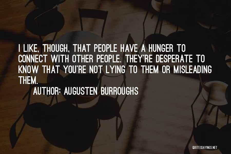 Augusten Burroughs Quotes: I Like, Though, That People Have A Hunger To Connect With Other People. They're Desperate To Know That You're Not