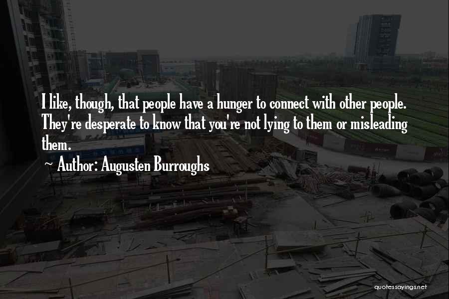 Augusten Burroughs Quotes: I Like, Though, That People Have A Hunger To Connect With Other People. They're Desperate To Know That You're Not