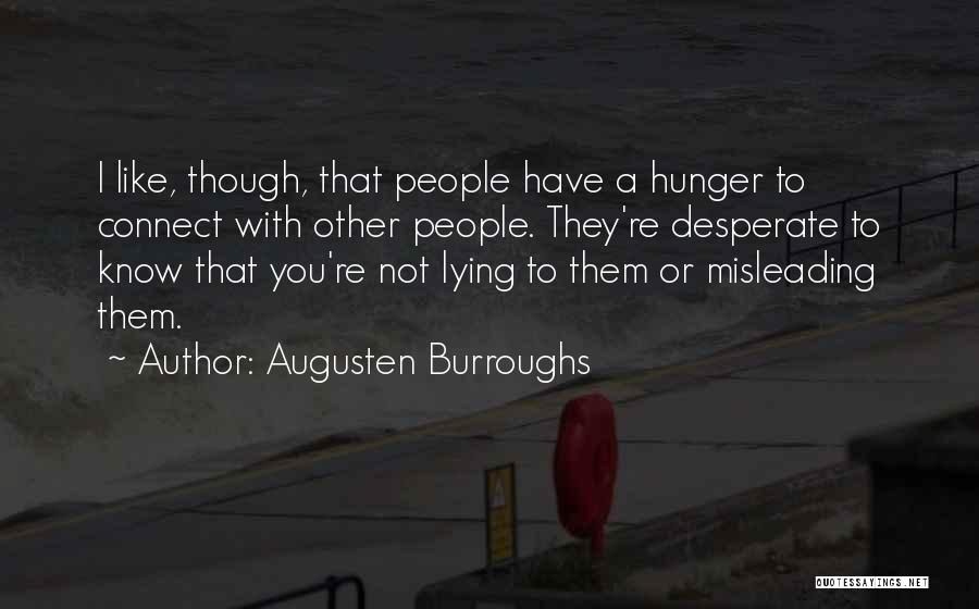 Augusten Burroughs Quotes: I Like, Though, That People Have A Hunger To Connect With Other People. They're Desperate To Know That You're Not