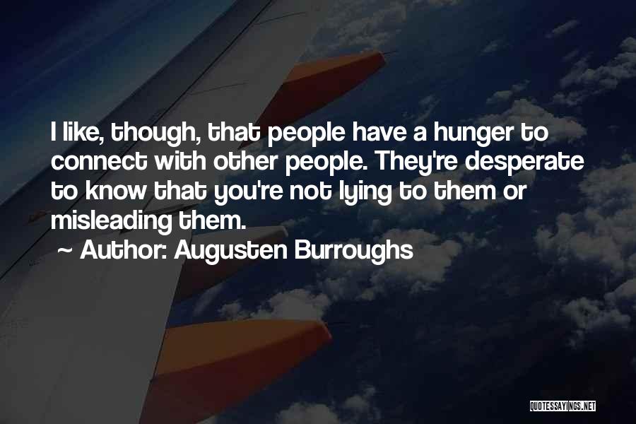 Augusten Burroughs Quotes: I Like, Though, That People Have A Hunger To Connect With Other People. They're Desperate To Know That You're Not