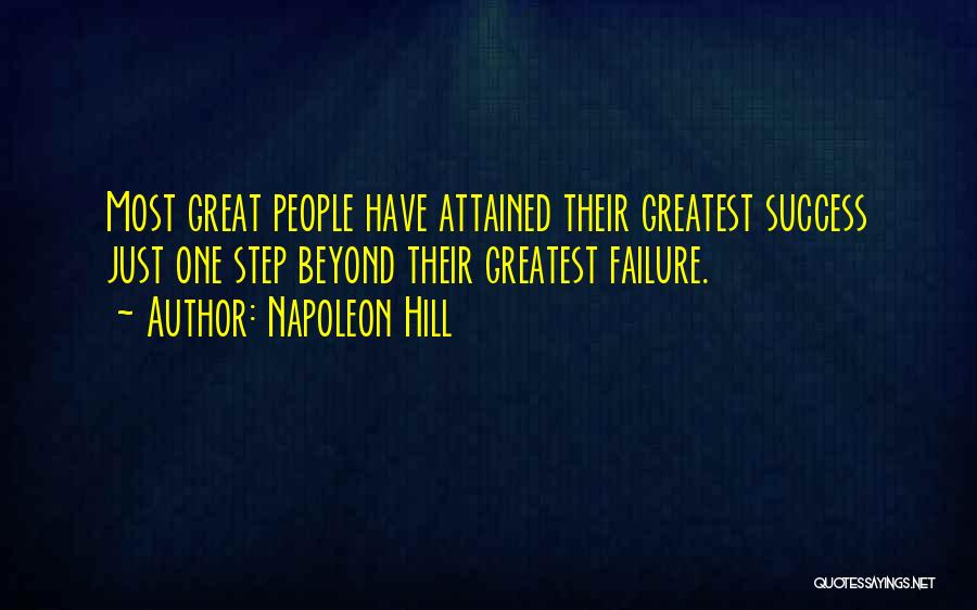 Napoleon Hill Quotes: Most Great People Have Attained Their Greatest Success Just One Step Beyond Their Greatest Failure.
