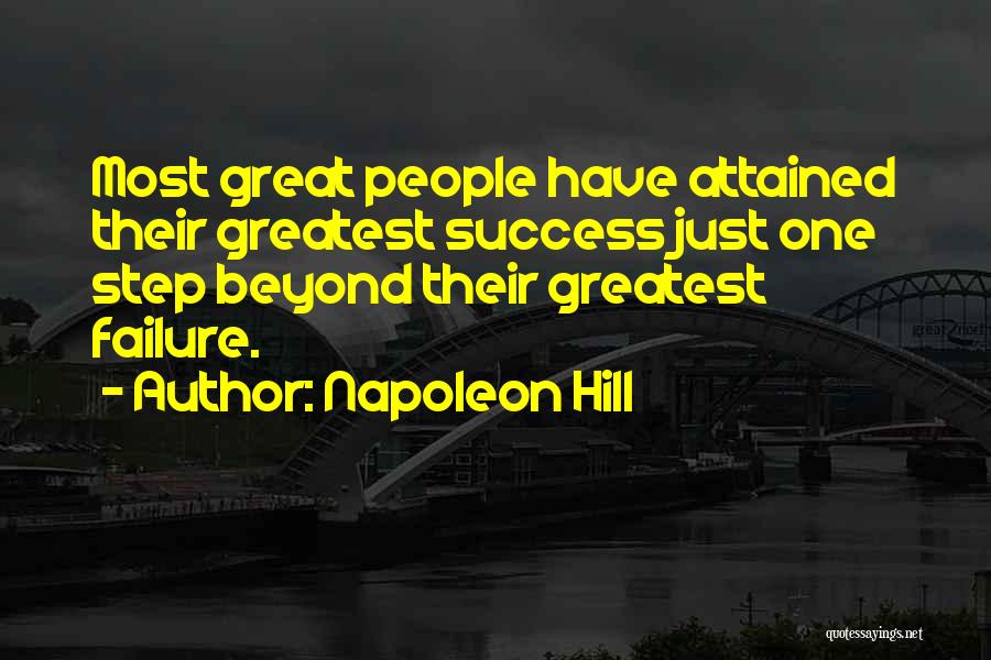 Napoleon Hill Quotes: Most Great People Have Attained Their Greatest Success Just One Step Beyond Their Greatest Failure.