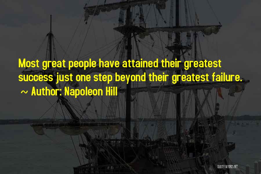 Napoleon Hill Quotes: Most Great People Have Attained Their Greatest Success Just One Step Beyond Their Greatest Failure.