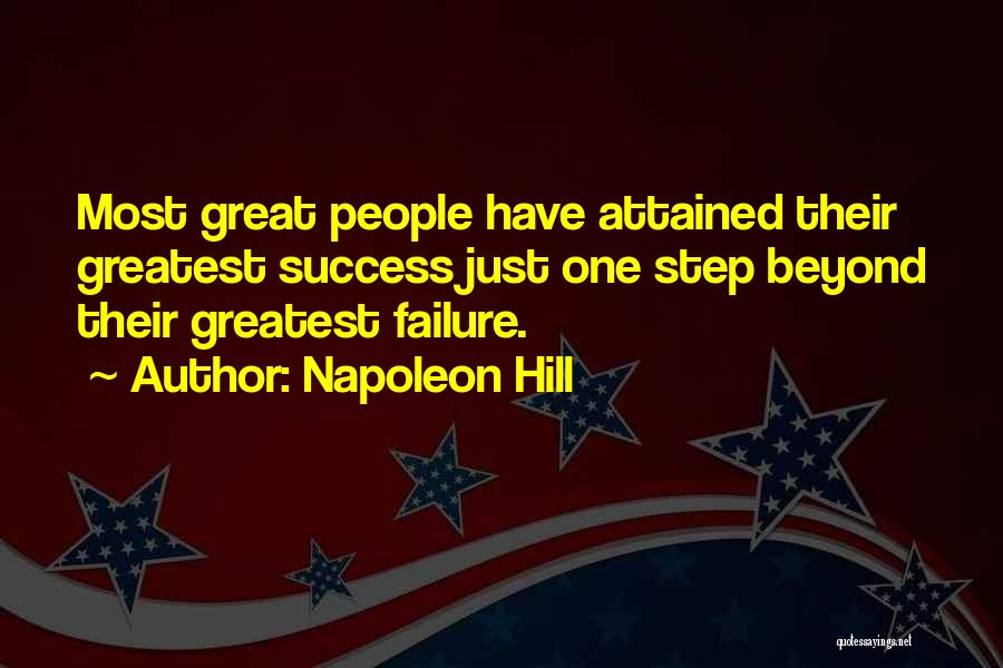 Napoleon Hill Quotes: Most Great People Have Attained Their Greatest Success Just One Step Beyond Their Greatest Failure.