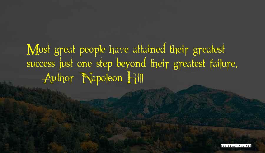 Napoleon Hill Quotes: Most Great People Have Attained Their Greatest Success Just One Step Beyond Their Greatest Failure.