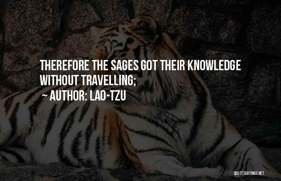 Lao-Tzu Quotes: Therefore The Sages Got Their Knowledge Without Travelling;