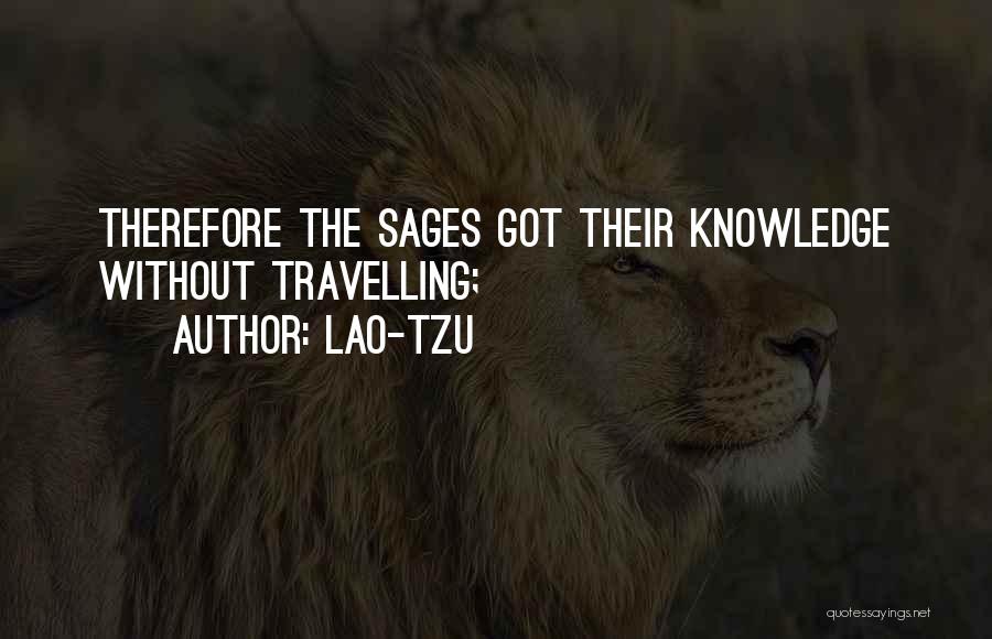 Lao-Tzu Quotes: Therefore The Sages Got Their Knowledge Without Travelling;