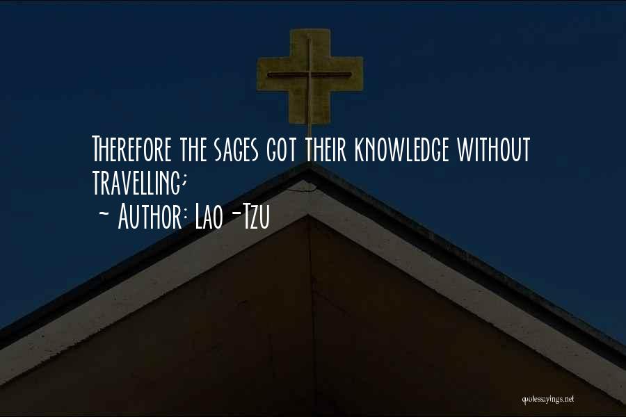 Lao-Tzu Quotes: Therefore The Sages Got Their Knowledge Without Travelling;