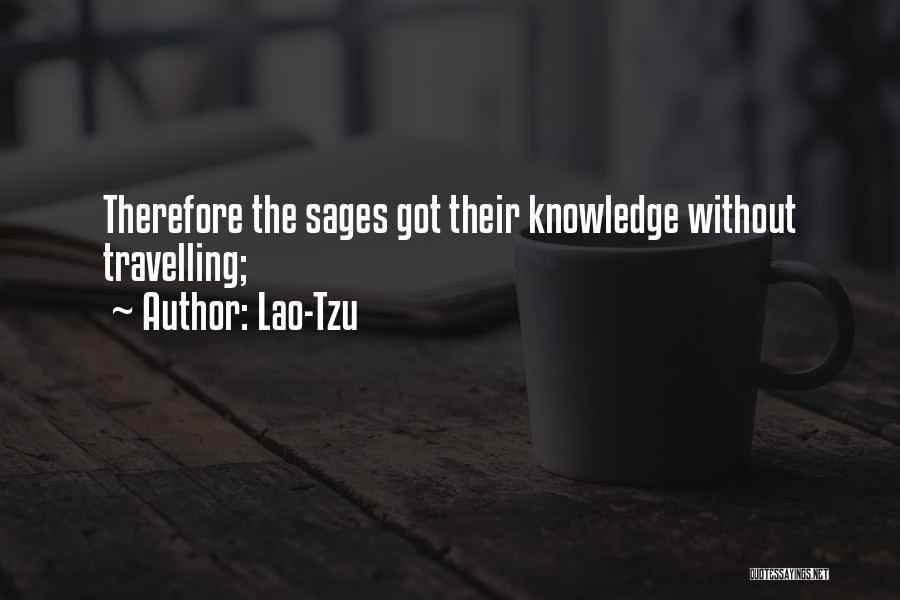 Lao-Tzu Quotes: Therefore The Sages Got Their Knowledge Without Travelling;