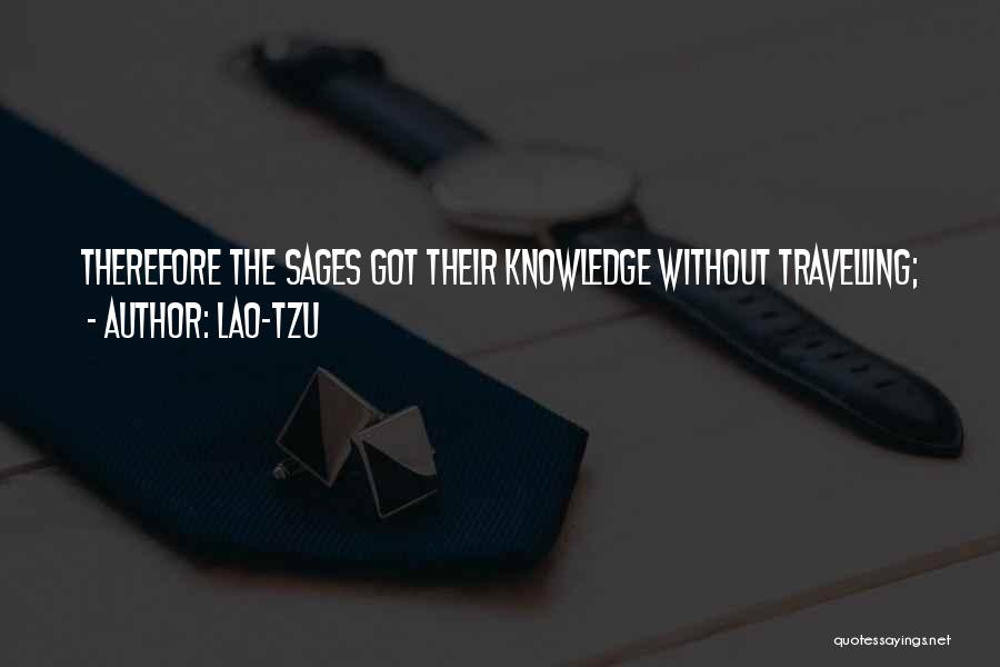 Lao-Tzu Quotes: Therefore The Sages Got Their Knowledge Without Travelling;