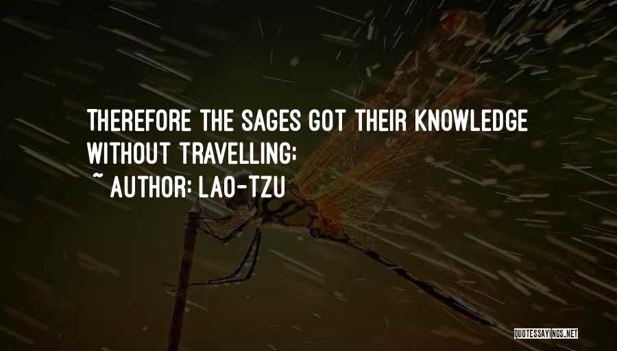 Lao-Tzu Quotes: Therefore The Sages Got Their Knowledge Without Travelling;