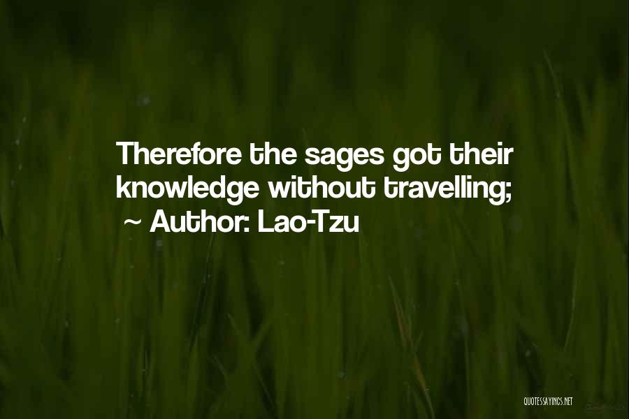 Lao-Tzu Quotes: Therefore The Sages Got Their Knowledge Without Travelling;