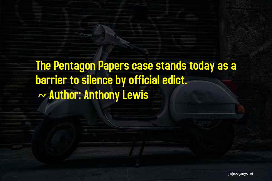 Anthony Lewis Quotes: The Pentagon Papers Case Stands Today As A Barrier To Silence By Official Edict.