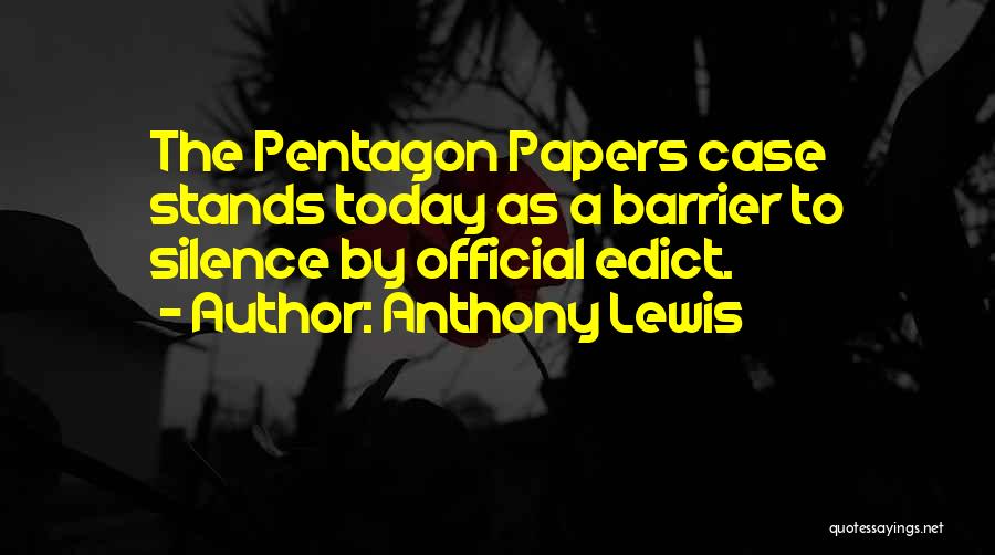 Anthony Lewis Quotes: The Pentagon Papers Case Stands Today As A Barrier To Silence By Official Edict.