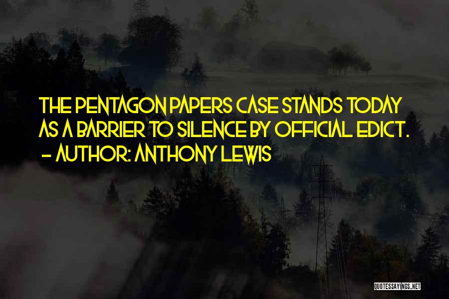 Anthony Lewis Quotes: The Pentagon Papers Case Stands Today As A Barrier To Silence By Official Edict.