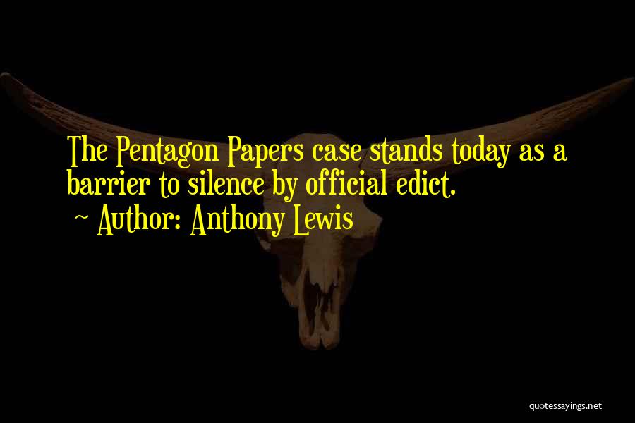 Anthony Lewis Quotes: The Pentagon Papers Case Stands Today As A Barrier To Silence By Official Edict.