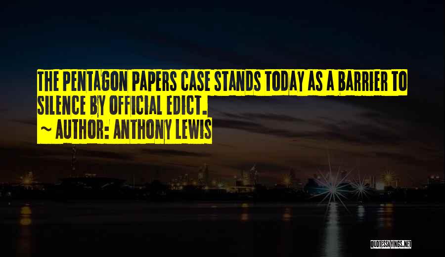Anthony Lewis Quotes: The Pentagon Papers Case Stands Today As A Barrier To Silence By Official Edict.