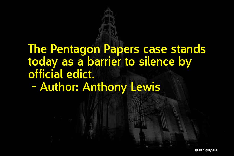 Anthony Lewis Quotes: The Pentagon Papers Case Stands Today As A Barrier To Silence By Official Edict.