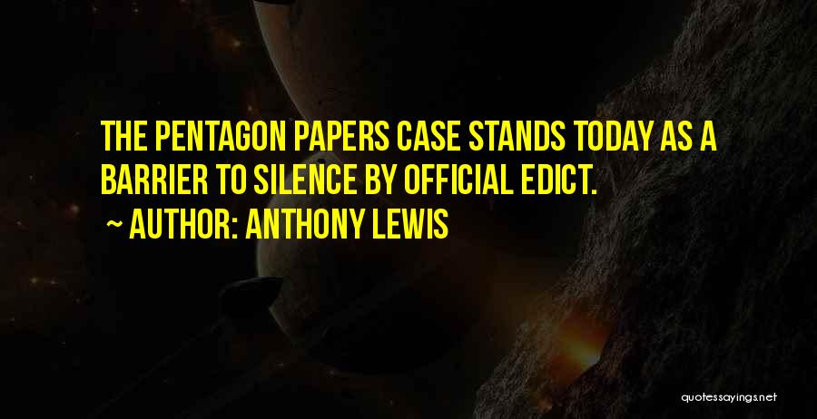 Anthony Lewis Quotes: The Pentagon Papers Case Stands Today As A Barrier To Silence By Official Edict.