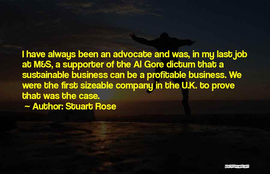 Stuart Rose Quotes: I Have Always Been An Advocate And Was, In My Last Job At M&s, A Supporter Of The Al Gore