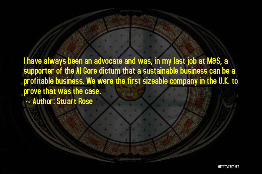 Stuart Rose Quotes: I Have Always Been An Advocate And Was, In My Last Job At M&s, A Supporter Of The Al Gore