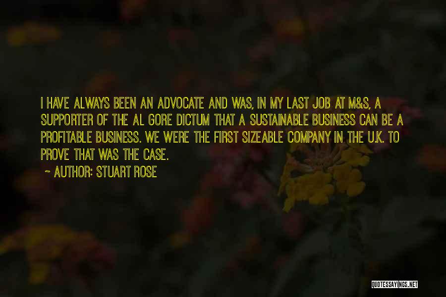 Stuart Rose Quotes: I Have Always Been An Advocate And Was, In My Last Job At M&s, A Supporter Of The Al Gore