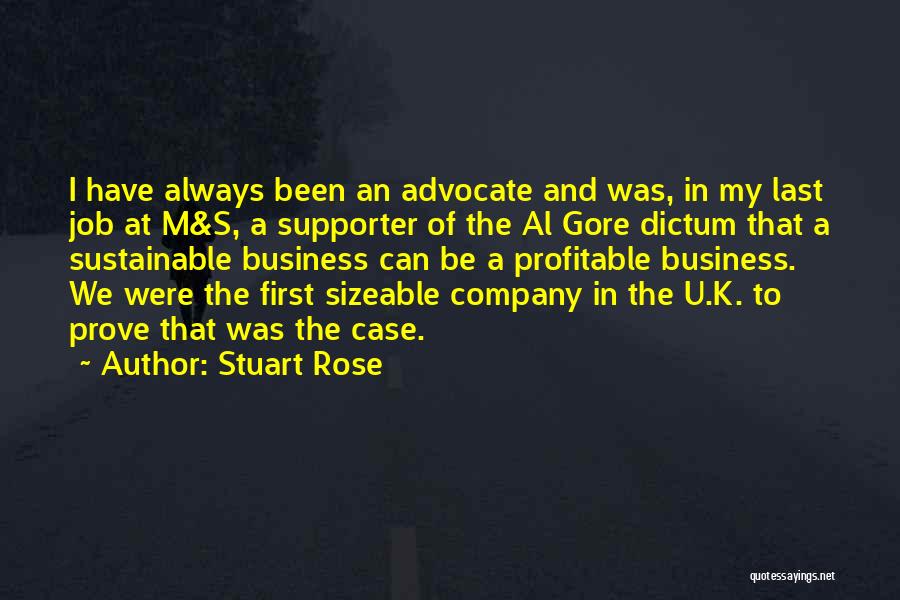 Stuart Rose Quotes: I Have Always Been An Advocate And Was, In My Last Job At M&s, A Supporter Of The Al Gore