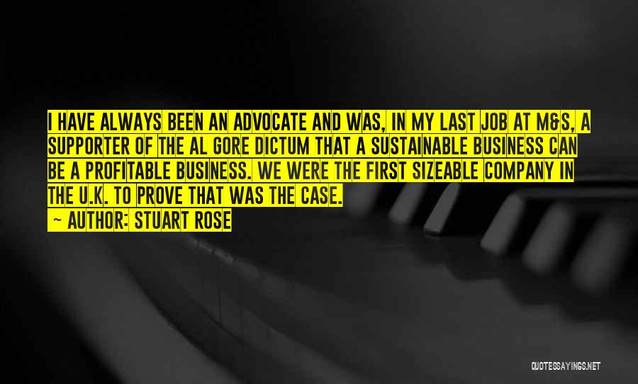 Stuart Rose Quotes: I Have Always Been An Advocate And Was, In My Last Job At M&s, A Supporter Of The Al Gore