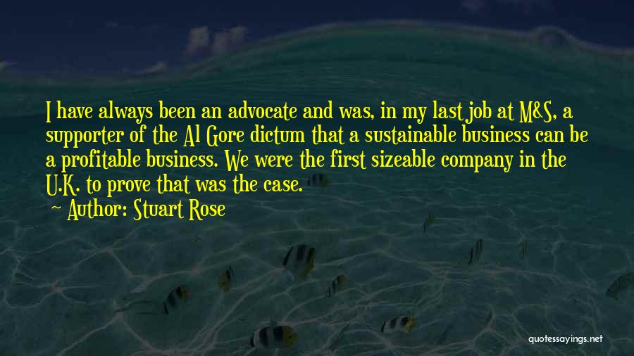 Stuart Rose Quotes: I Have Always Been An Advocate And Was, In My Last Job At M&s, A Supporter Of The Al Gore