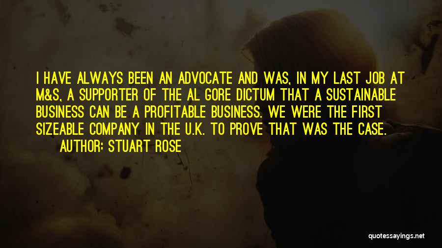 Stuart Rose Quotes: I Have Always Been An Advocate And Was, In My Last Job At M&s, A Supporter Of The Al Gore