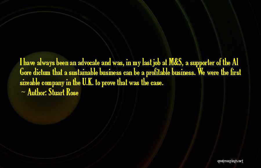 Stuart Rose Quotes: I Have Always Been An Advocate And Was, In My Last Job At M&s, A Supporter Of The Al Gore