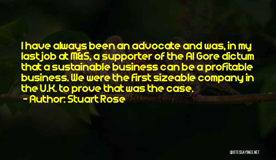 Stuart Rose Quotes: I Have Always Been An Advocate And Was, In My Last Job At M&s, A Supporter Of The Al Gore